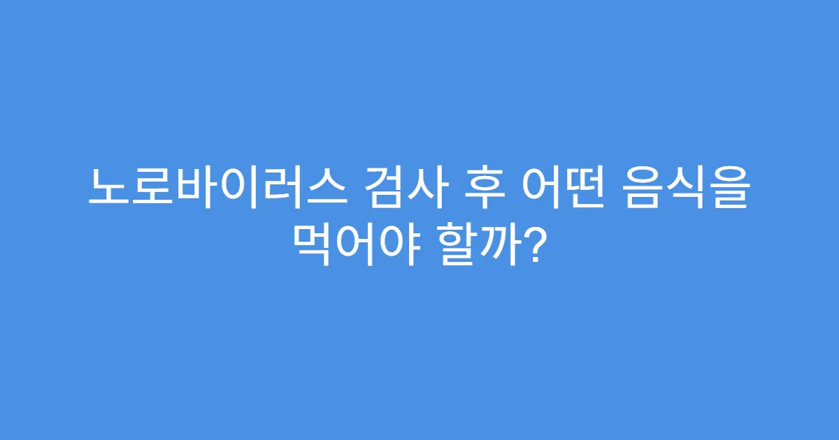 노로바이러스 검사 후 어떤 음식을 먹어야 할까?