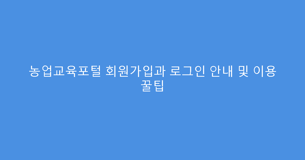 농업교육포털 회원가입과 로그인 안내 및 이용 꿀팁