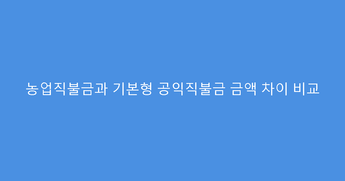 농업직불금과 기본형 공익직불금 금액 차이 비교