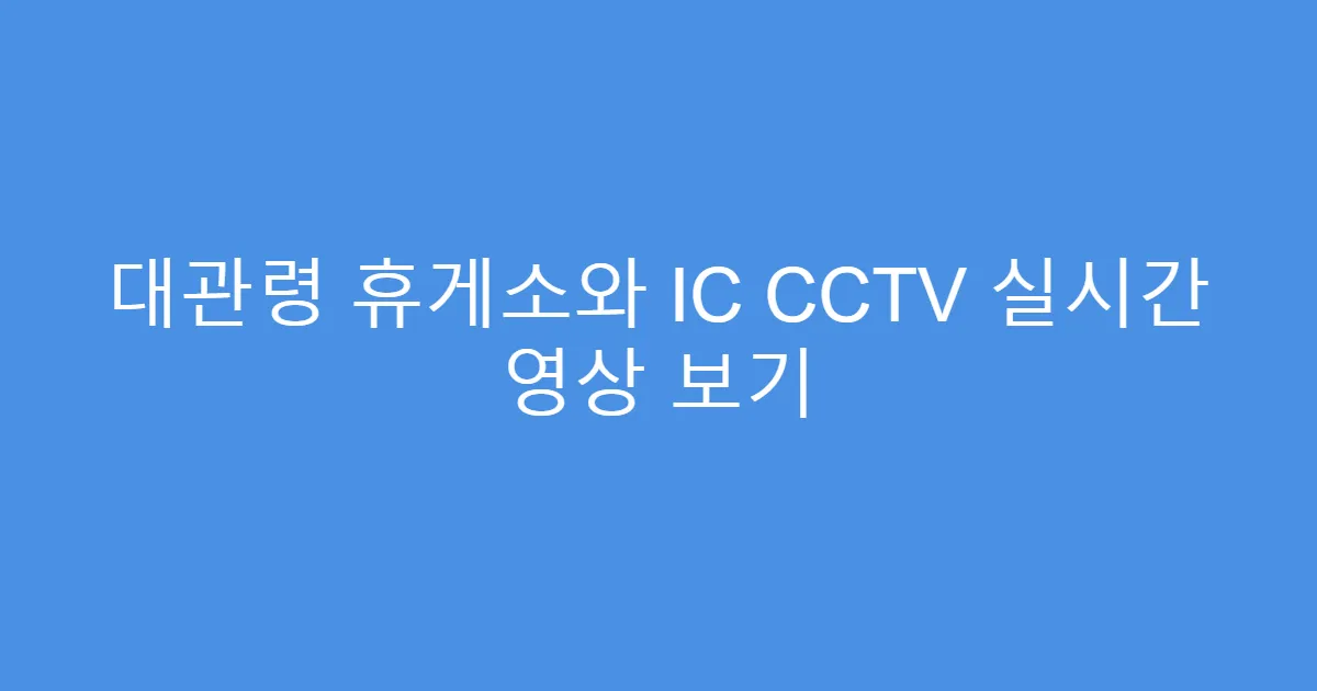 대관령 휴게소와 IC CCTV 실시간 영상 보기