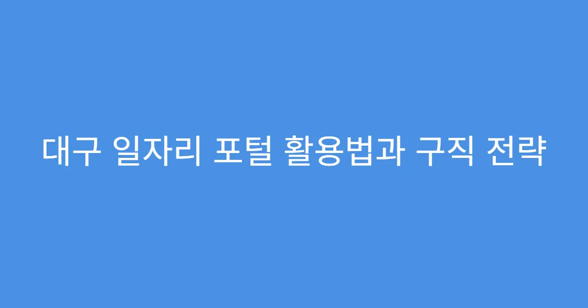 대구 일자리 포털 활용법과 구직 전략