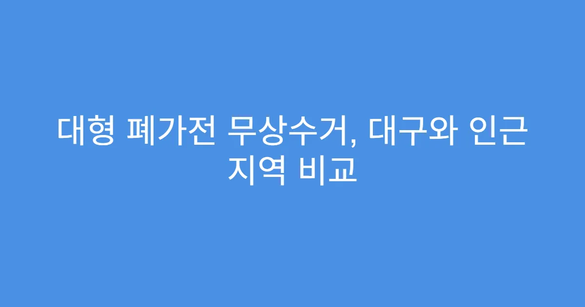 대형 폐가전 무상수거, 대구와 인근 지역 비교
