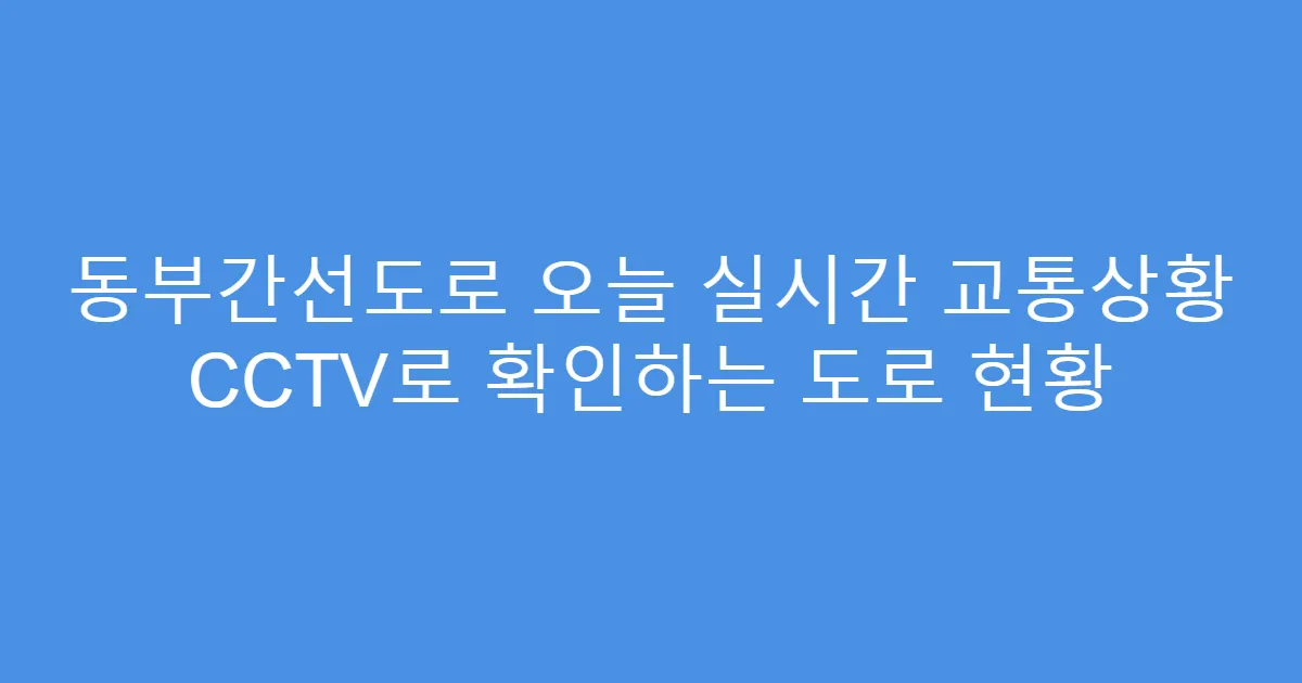 동부간선도로 오늘 실시간 교통상황 CCTV로 확인하는 도로 현황