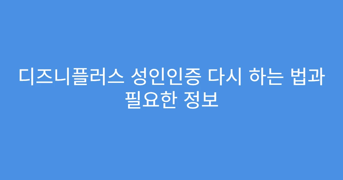 디즈니플러스 성인인증 다시 하는 법과 필요한 정보