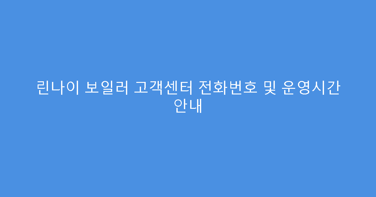린나이 보일러 고객센터 전화번호 및 운영시간 안내