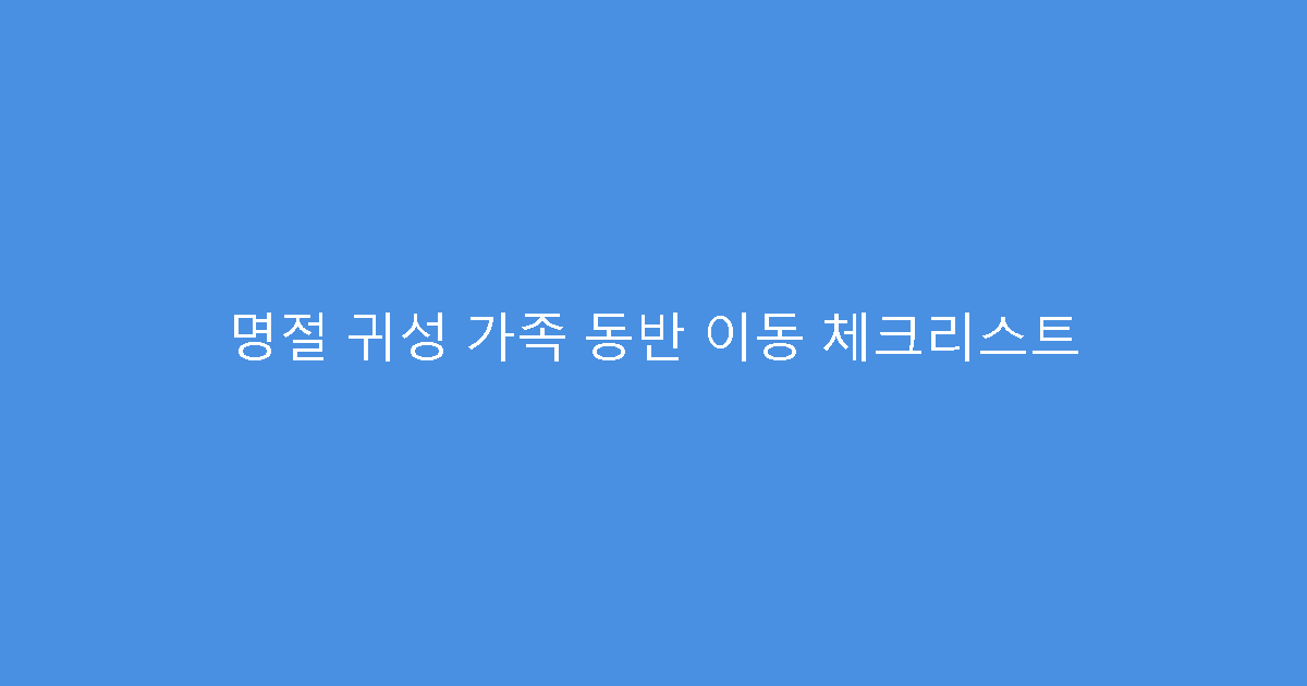 명절 귀성 가족 동반 이동 체크리스트