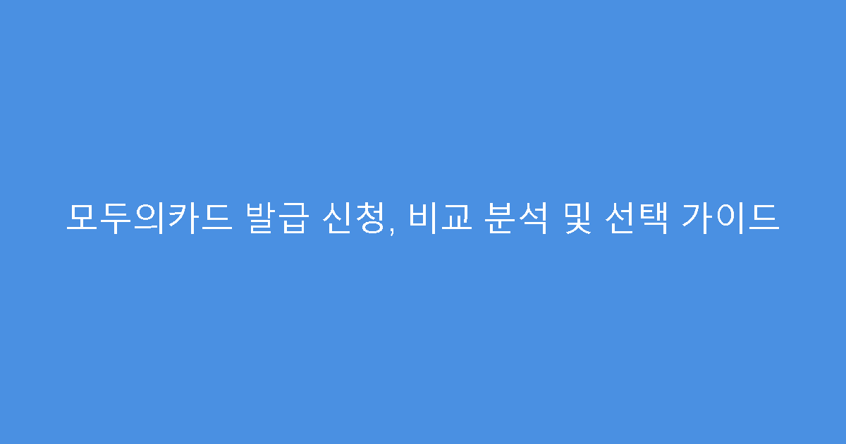 모두의카드 발급 신청, 비교 분석 및 선택 가이드