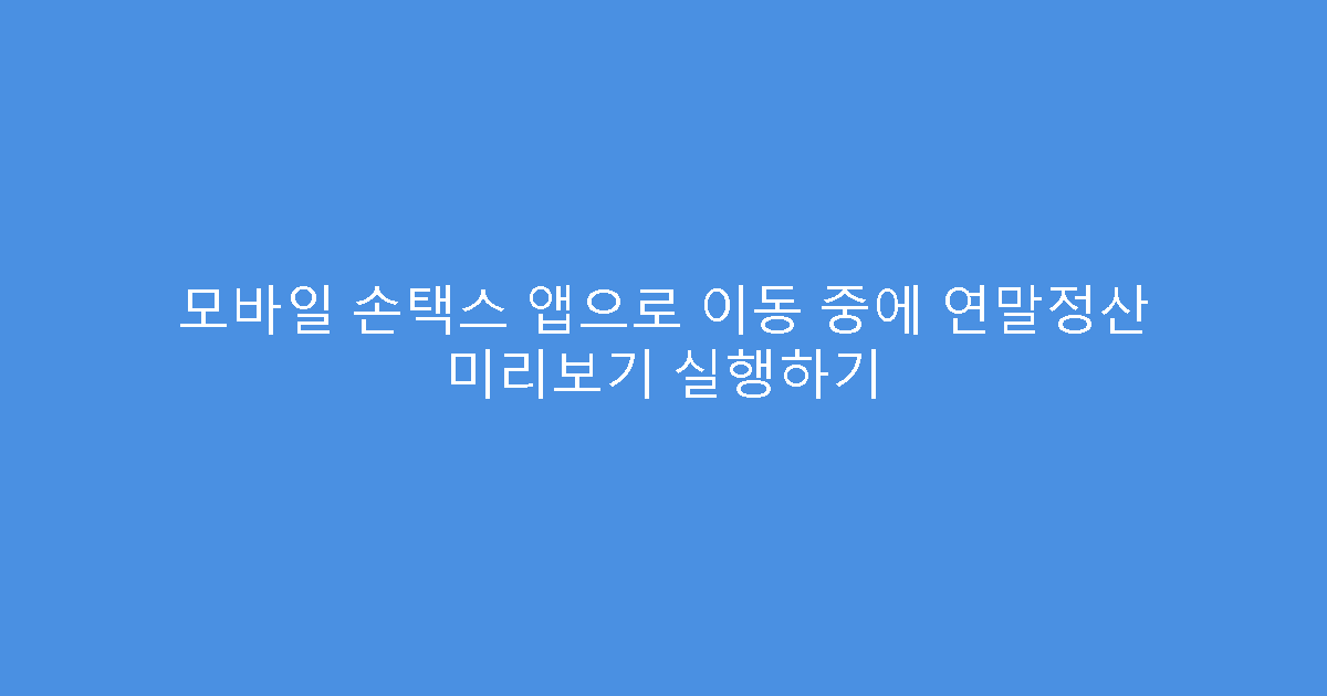 모바일 손택스 앱으로 이동 중에 연말정산 미리보기 실행하기