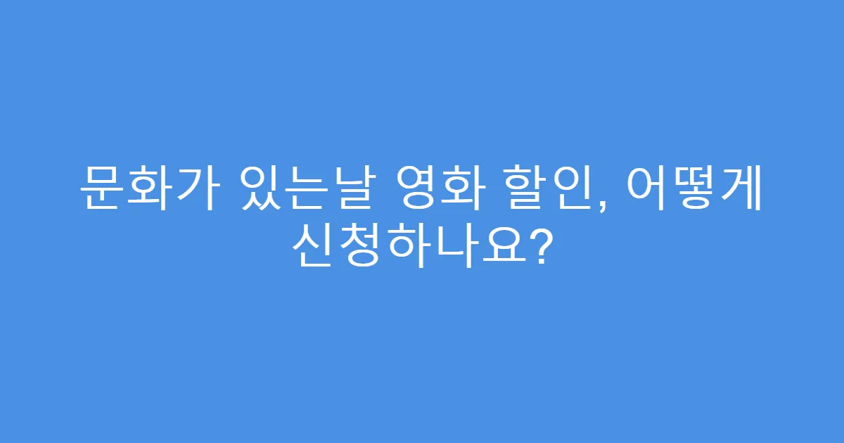문화가 있는날 영화 할인, 어떻게 신청하나요?