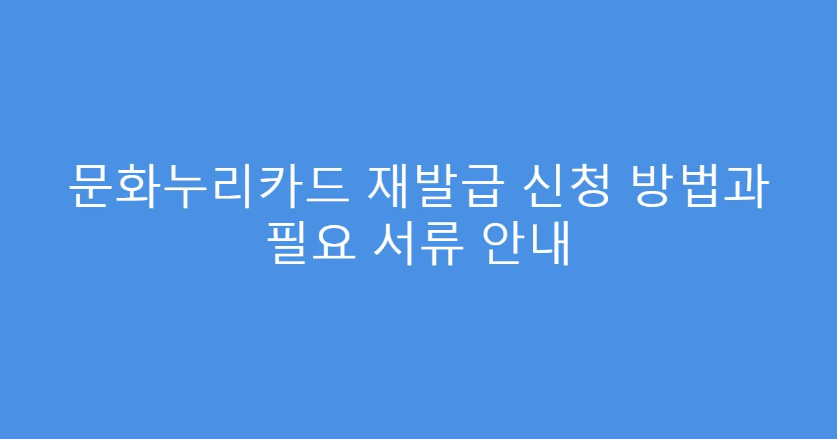 문화누리카드 재발급 신청 방법과 필요 서류 안내