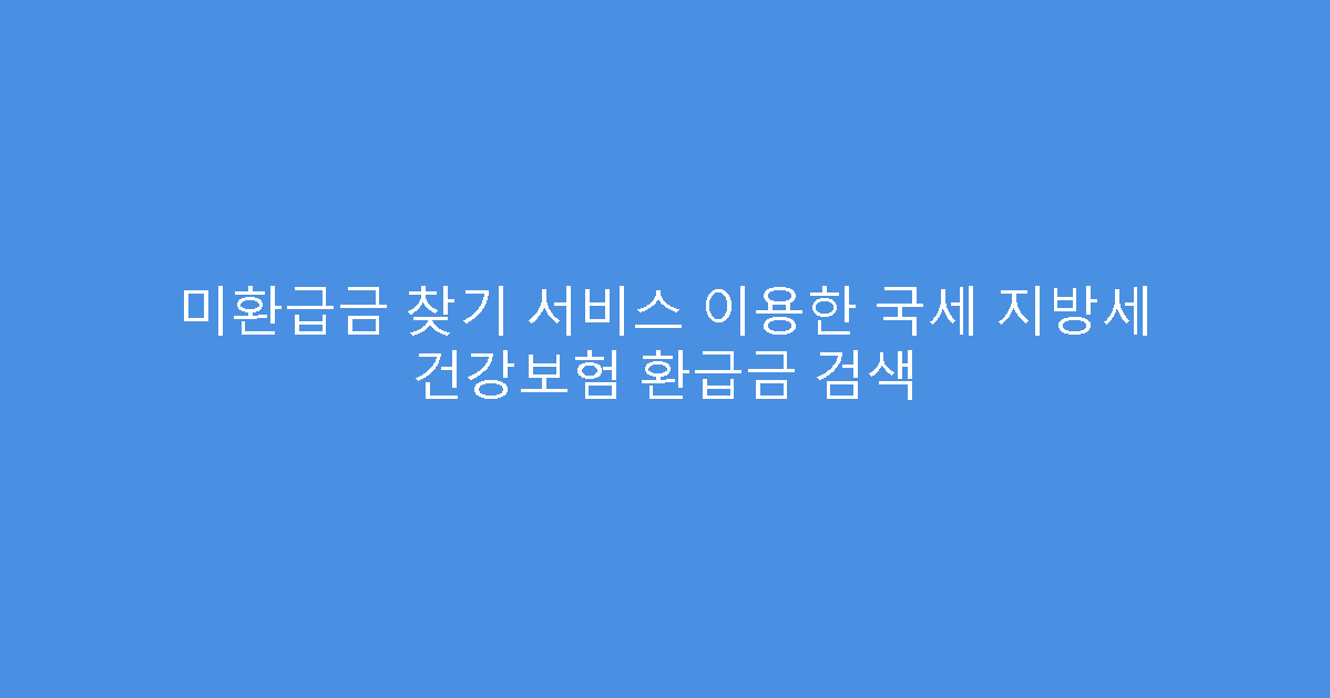 미환급금 찾기 서비스 이용한 국세 지방세 건강보험 환급금 검색