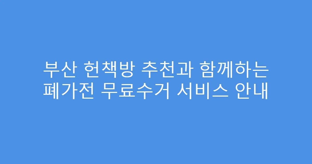 부산 헌책방 추천과 함께하는 폐가전 무료수거 서비스 안내