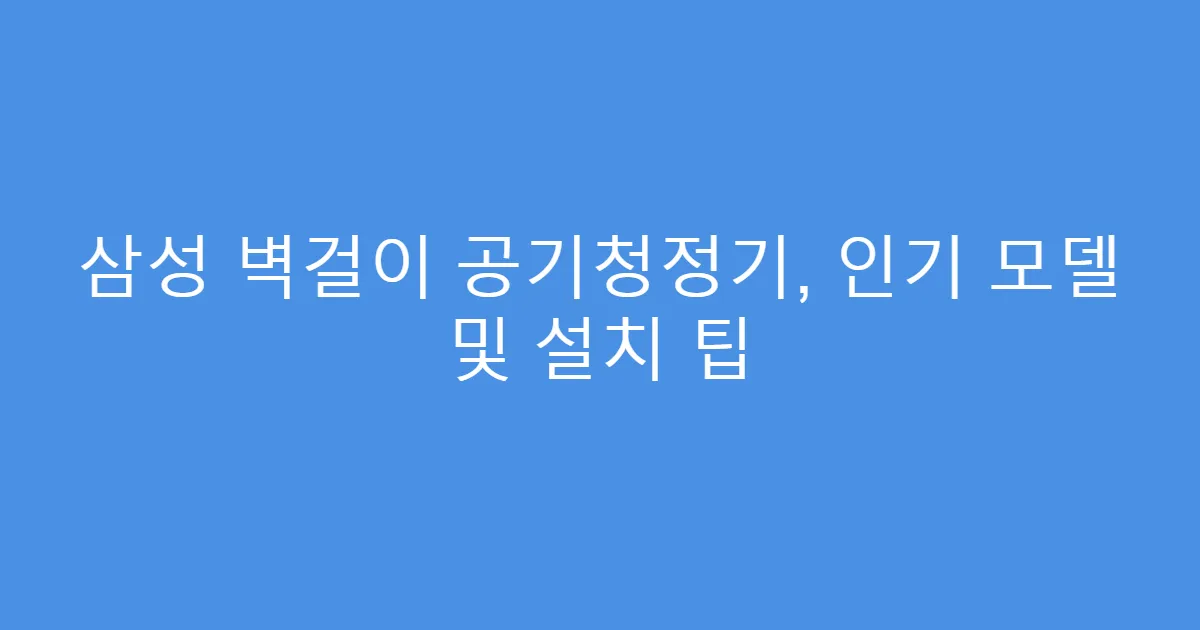 삼성 벽걸이 공기청정기, 인기 모델 및 설치 팁