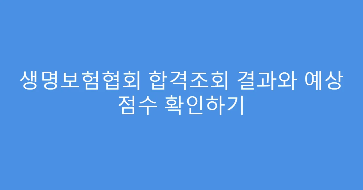 생명보험협회 합격조회 결과와 예상 점수 확인하기