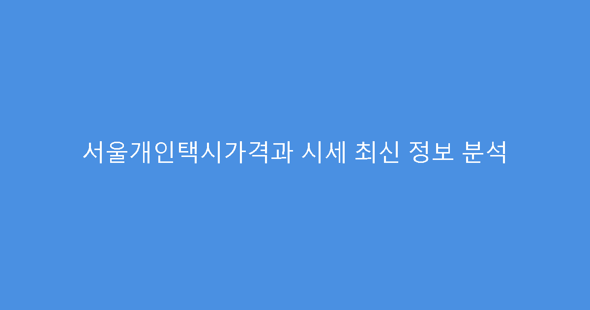 서울개인택시가격과 시세 최신 정보 분석