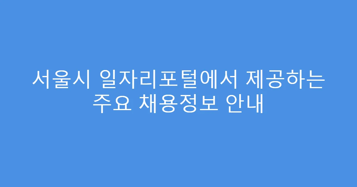 서울시 일자리포털에서 제공하는 주요 채용정보 안내