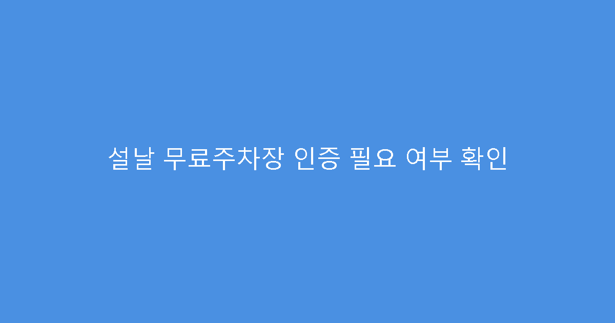 설날 무료주차장 인증 필요 여부 확인