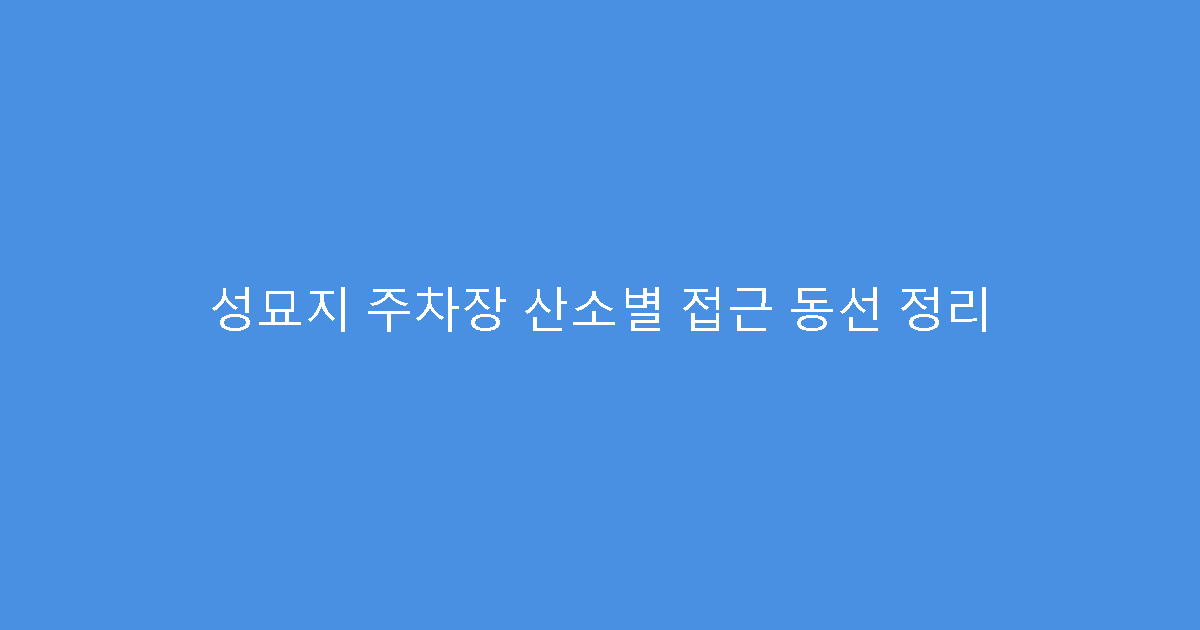 성묘지 주차장 산소별 접근 동선 정리