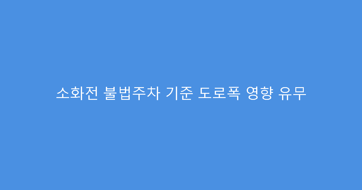소화전 불법주차 기준 도로폭 영향 유무