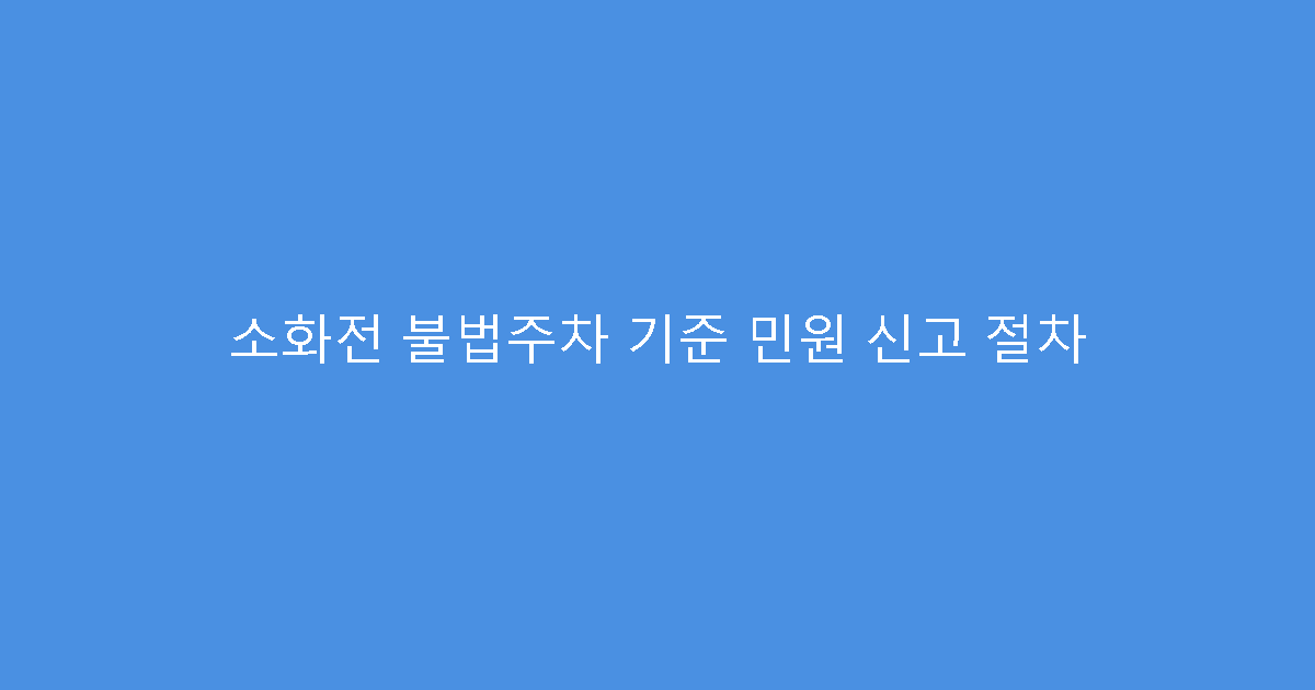소화전 불법주차 기준 민원 신고 절차