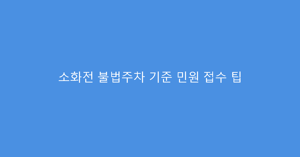 소화전 불법주차 기준 민원 접수 팁