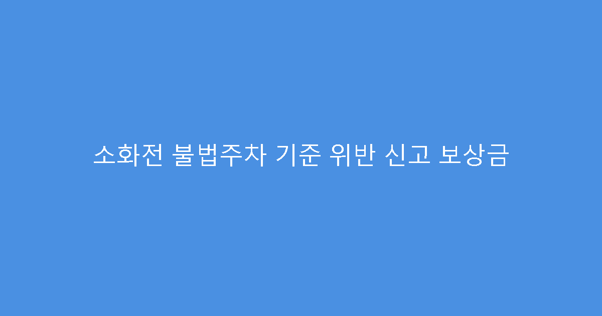 소화전 불법주차 기준 위반 신고 보상금