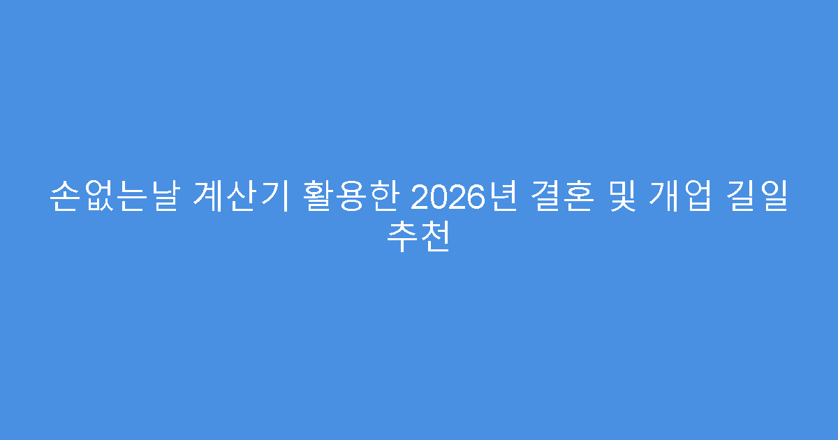 손없는날 계산기 활용한 2026년 결혼 및 개업 길일 추천