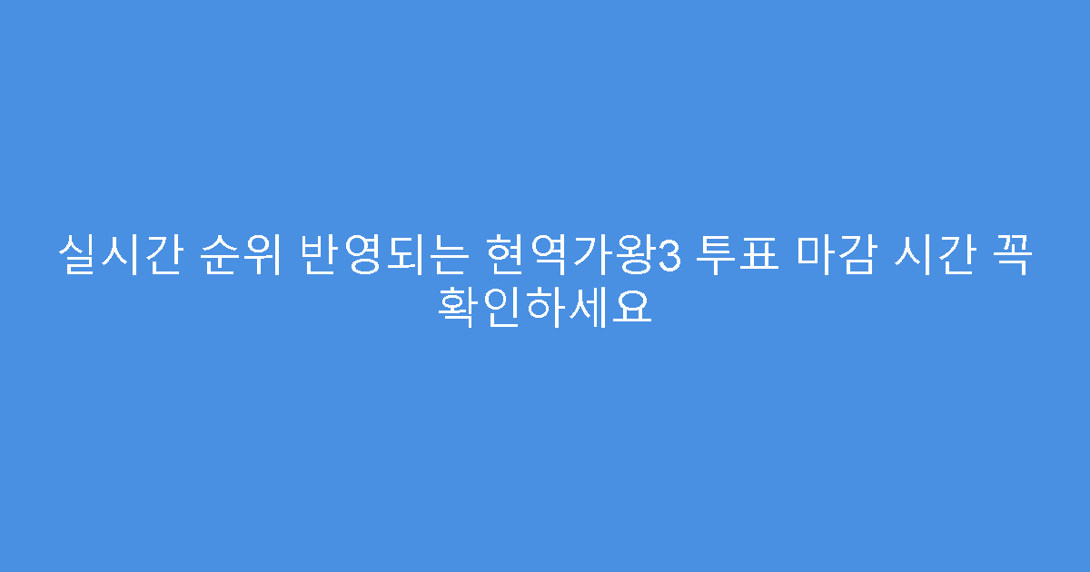 실시간 순위 반영되는 현역가왕3 투표 마감 시간 꼭 확인하세요