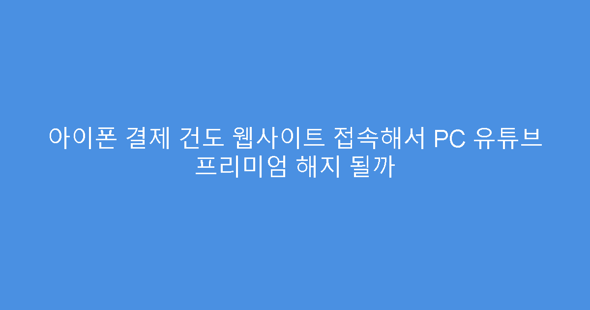 아이폰 결제 건도 웹사이트 접속해서 PC 유튜브 프리미엄 해지 될까