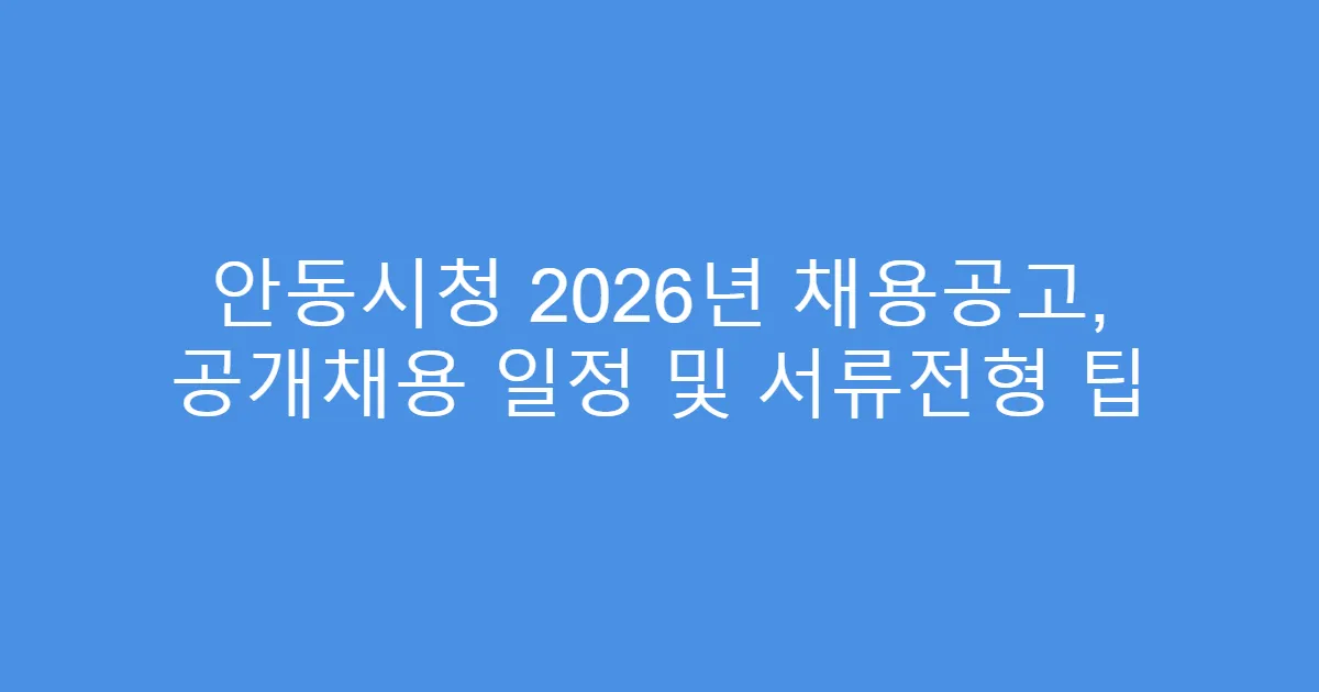 안동시청 2026년 채용공고, 공개채용 일정 및 서류전형 팁