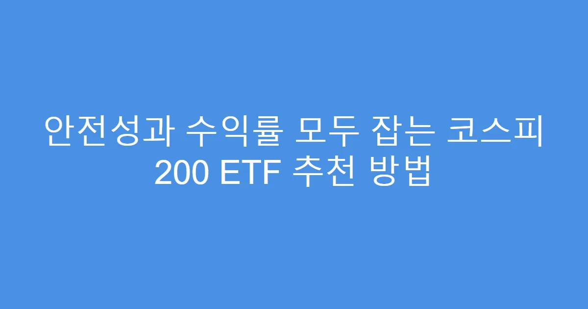 안전성과 수익률 모두 잡는 코스피 200 ETF 추천 방법