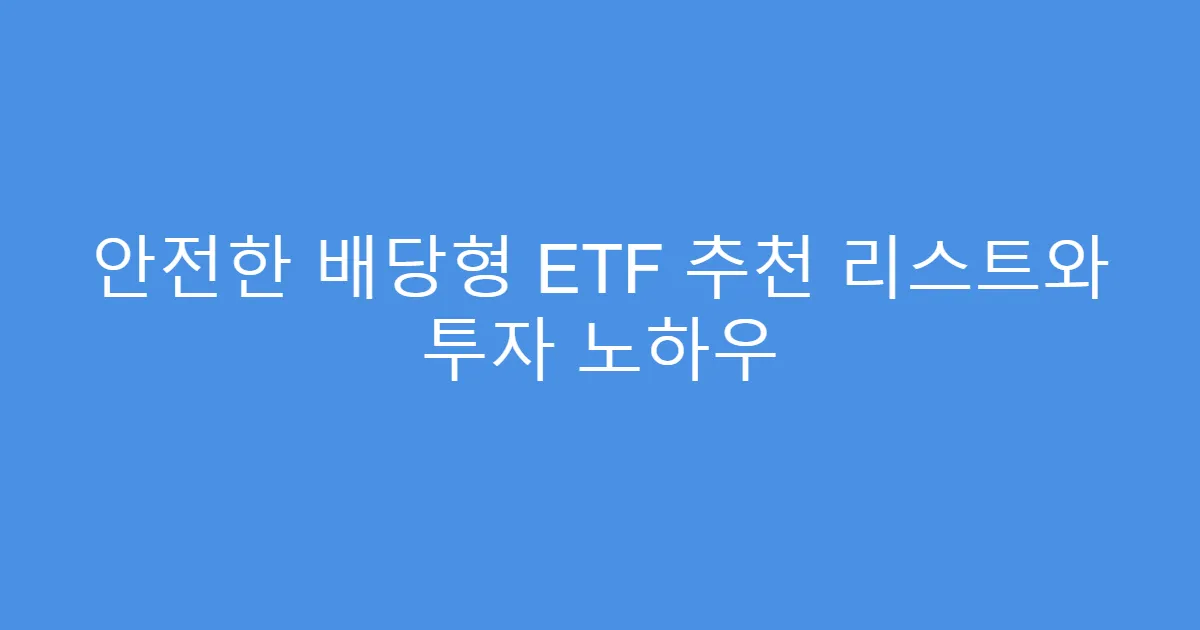 안전한 배당형 ETF 추천 리스트와 투자 노하우