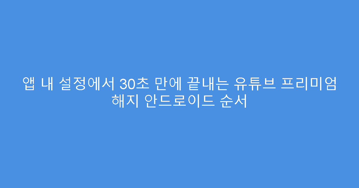 앱 내 설정에서 30초 만에 끝내는 유튜브 프리미엄 해지 안드로이드 순서