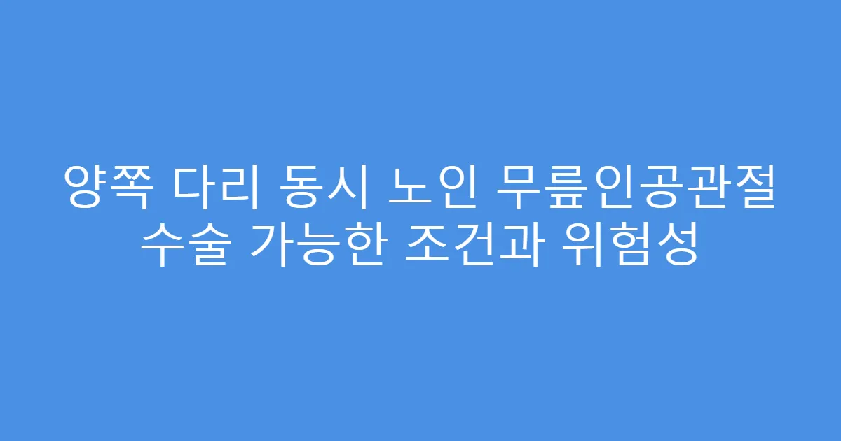 양쪽 다리 동시 노인 무릎인공관절 수술 가능한 조건과 위험성