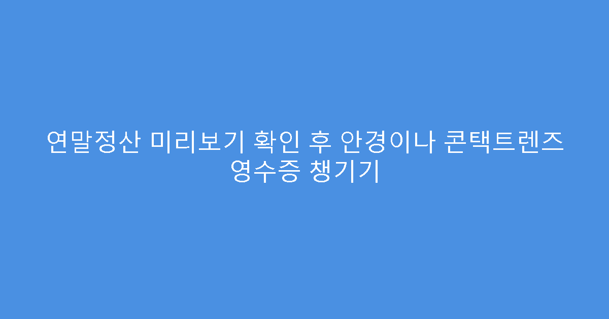 연말정산 미리보기 확인 후 안경이나 콘택트렌즈 영수증 챙기기