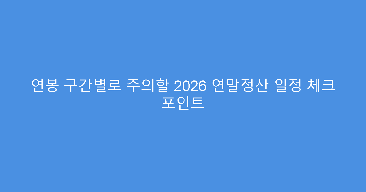 연봉 구간별로 주의할 2026 연말정산 일정 체크 포인트
