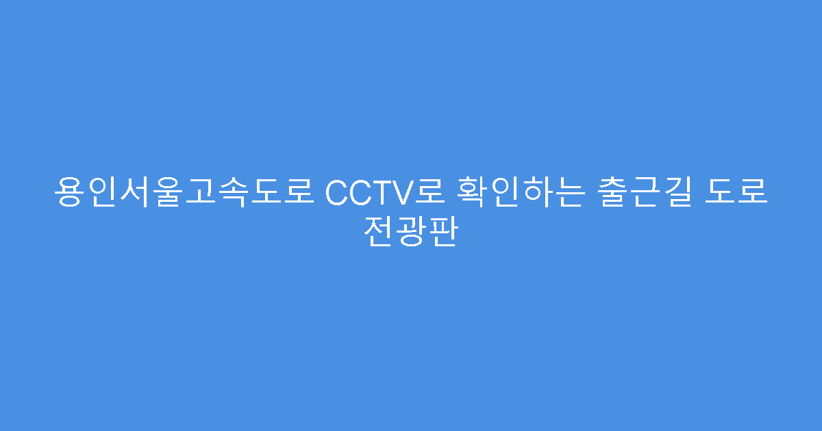 용인서울고속도로 CCTV로 확인하는 출근길 도로 전광판