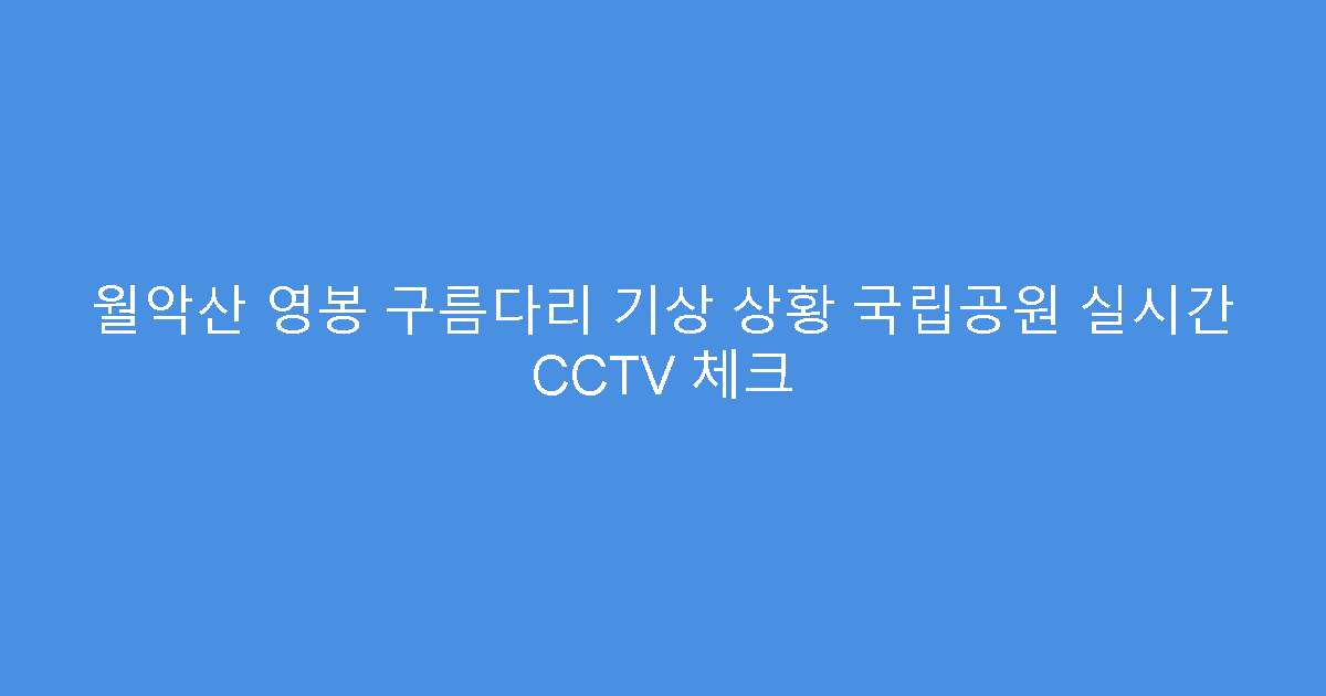 월악산 영봉 구름다리 기상 상황 국립공원 실시간 CCTV 체크