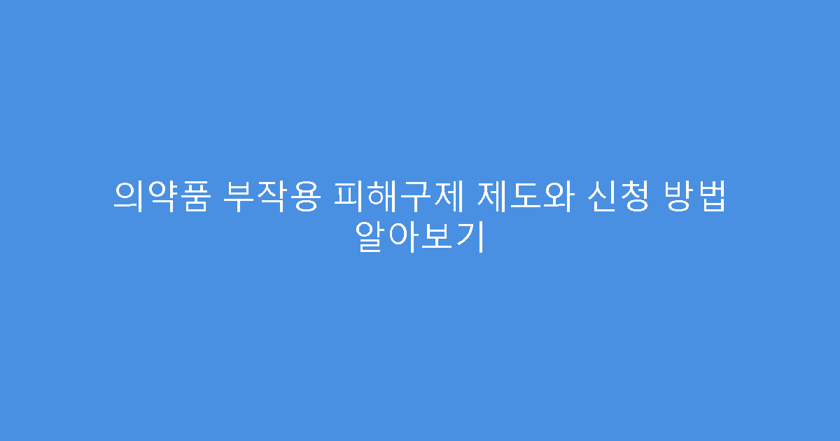 의약품 부작용 피해구제 제도와 신청 방법 알아보기