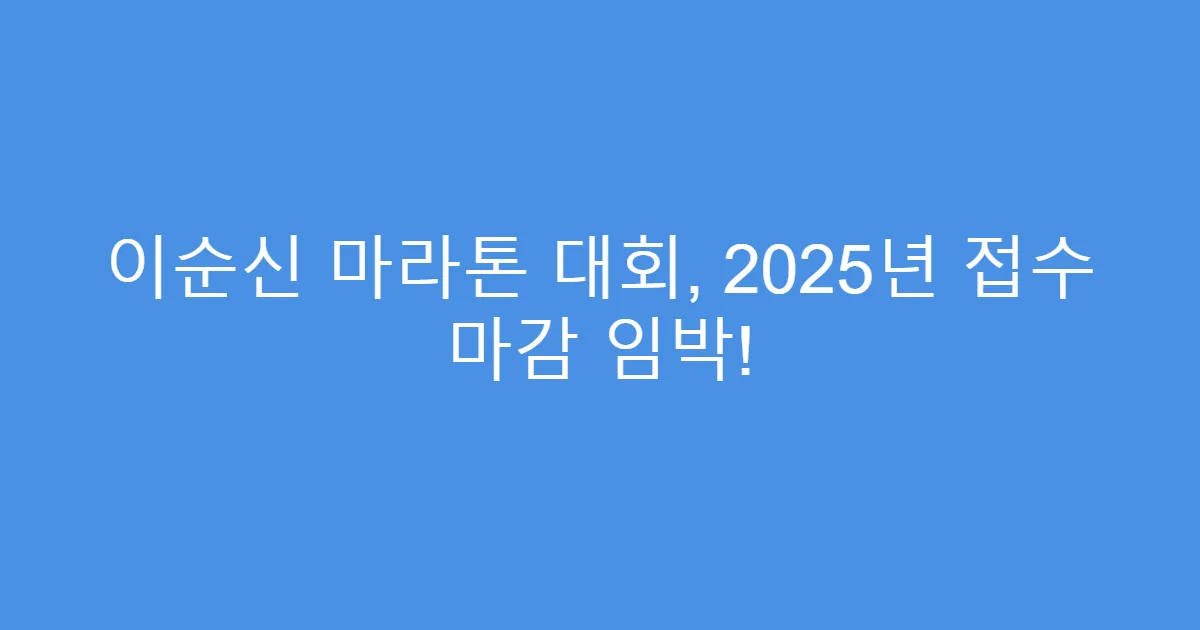 이순신 마라톤 대회, 2025년 접수 마감 임박!