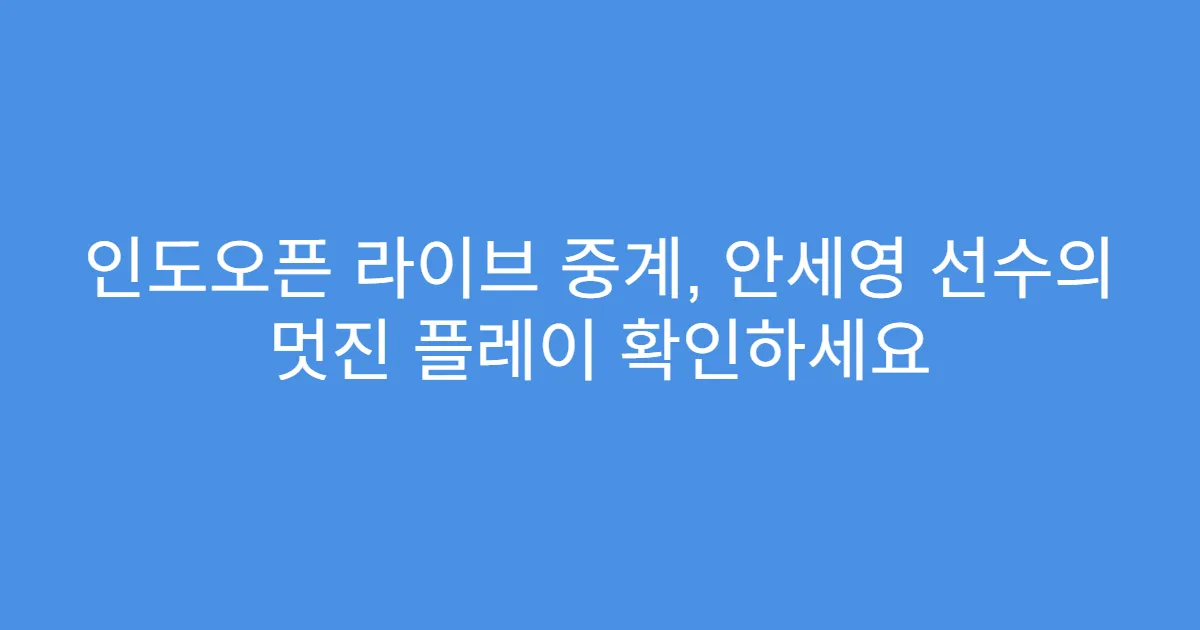 인도오픈 라이브 중계, 안세영 선수의 멋진 플레이 확인하세요