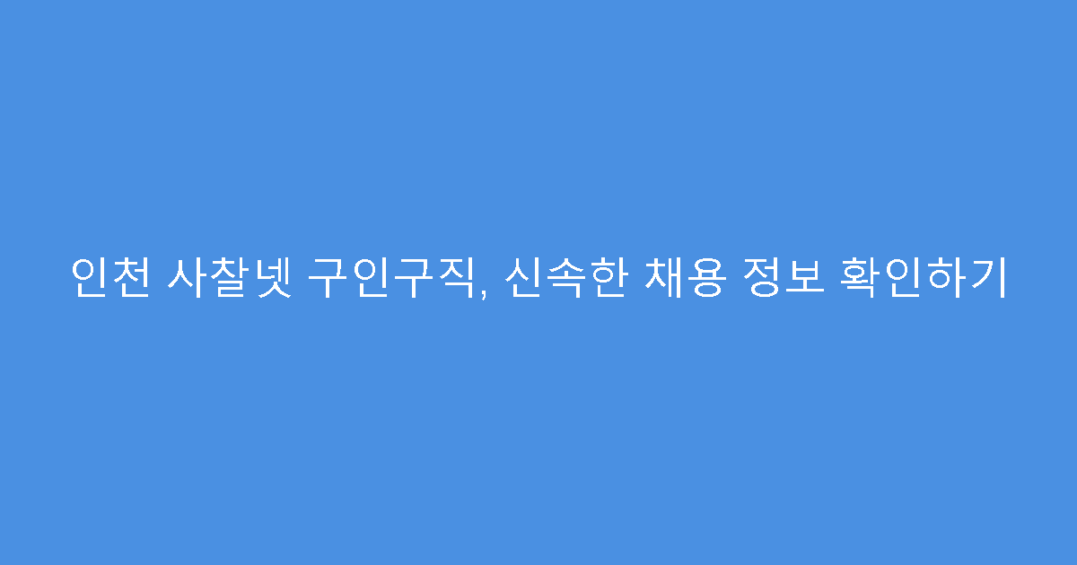 인천 사찰넷 구인구직, 신속한 채용 정보 확인하기