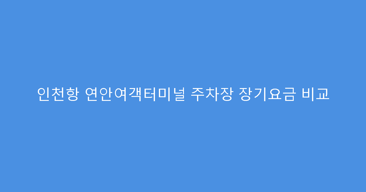 인천항 연안여객터미널 주차장 장기요금 비교