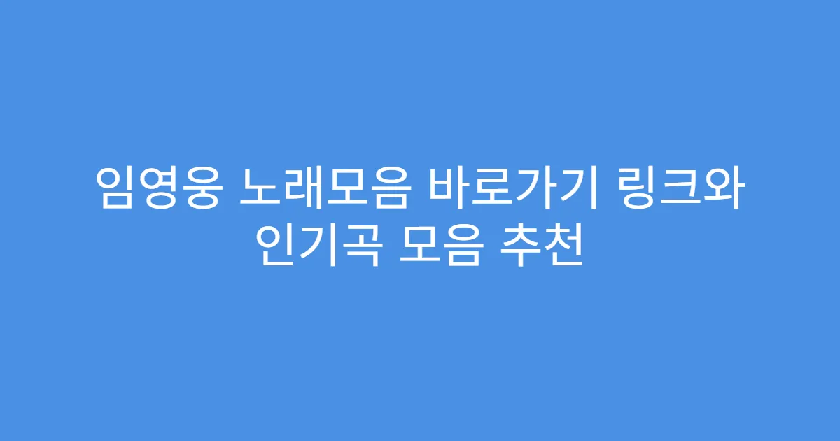 임영웅 노래모음 바로가기 링크와 인기곡 모음 추천