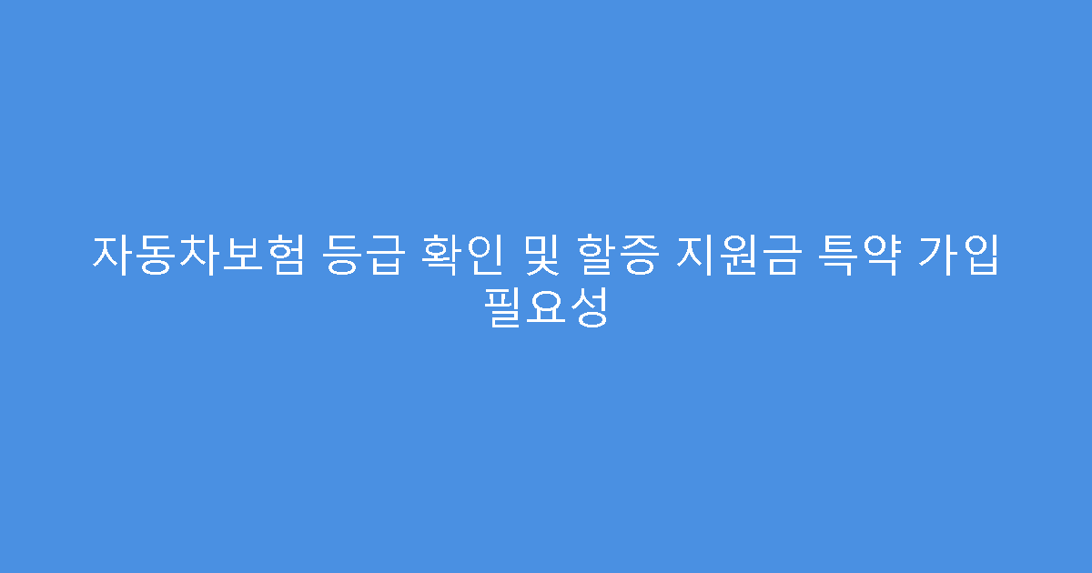 자동차보험 등급 확인 및 할증 지원금 특약 가입 필요성