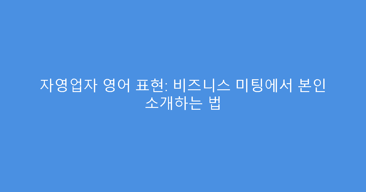 자영업자 영어 표현: 비즈니스 미팅에서 본인 소개하는 법
