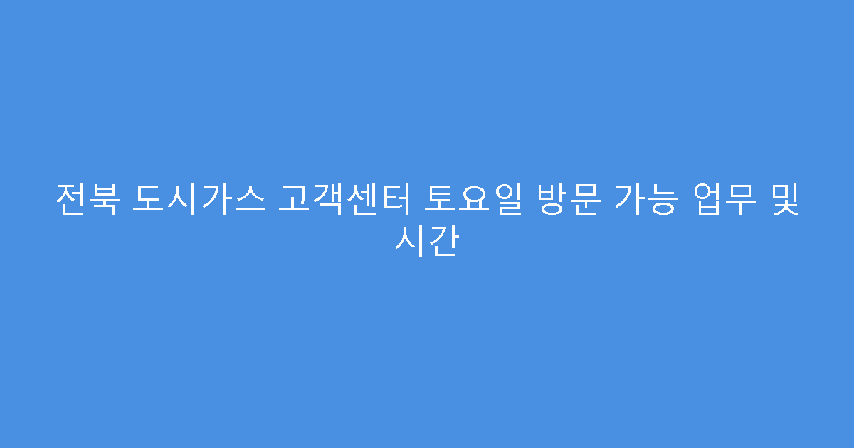 전북 도시가스 고객센터 토요일 방문 가능 업무 및 시간