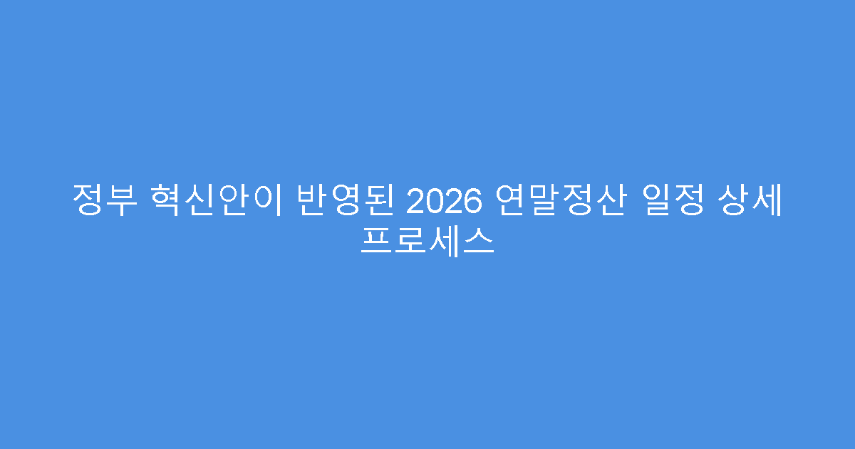 정부 혁신안이 반영된 2026 연말정산 일정 상세 프로세스