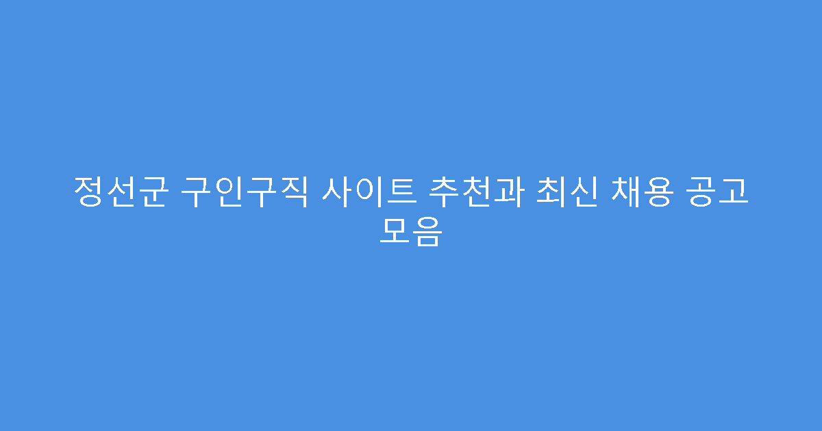 정선군 구인구직 사이트 추천과 최신 채용 공고 모음
