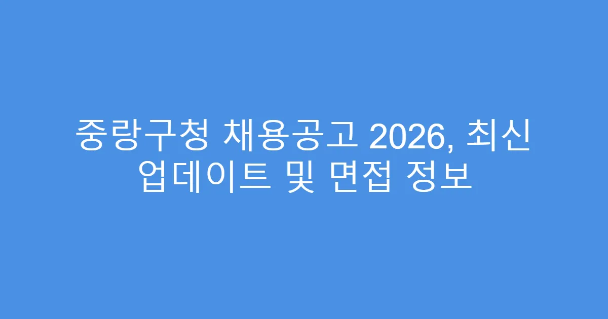 중랑구청 채용공고 2026, 최신 업데이트 및 면접 정보